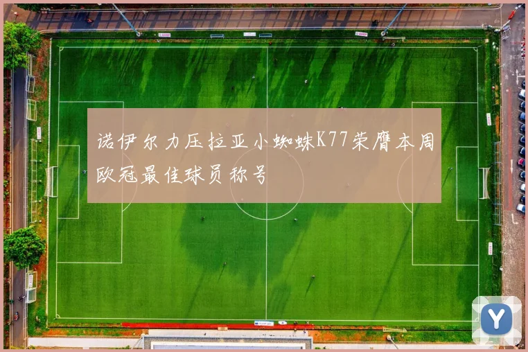 诺伊尔力压拉亚小蜘蛛K77荣膺本周欧冠最佳球员称号