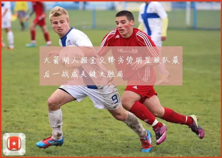 火箭湖人掘金交锋劣势明显狼队最后一战成关键决胜局