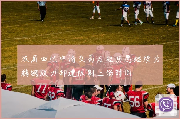 浓眉回忆申请交易后经历愿继续为鹈鹕效力却遭限制上场时间
